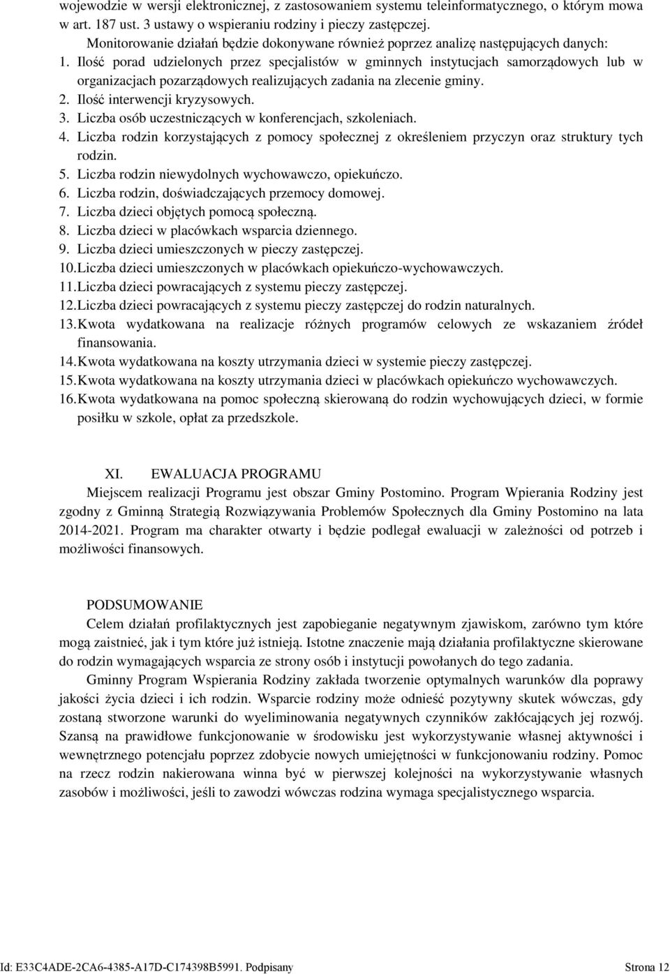 Ilość porad udzielonych przez specjalistów w gminnych instytucjach samorządowych lub w organizacjach pozarządowych realizujących zadania na zlecenie gminy. 2. Ilość interwencji kryzysowych. 3.