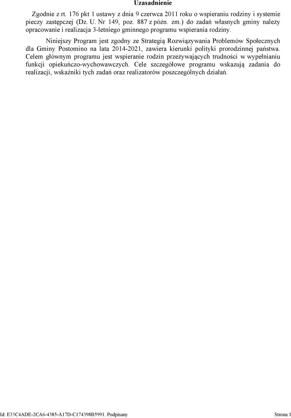 Niniejszy Program jest zgodny ze Strategią Rozwiązywania Problemów Społecznych dla Gminy Postomino na lata 2014-2021, zawiera kierunki polityki prorodzinnej państwa.