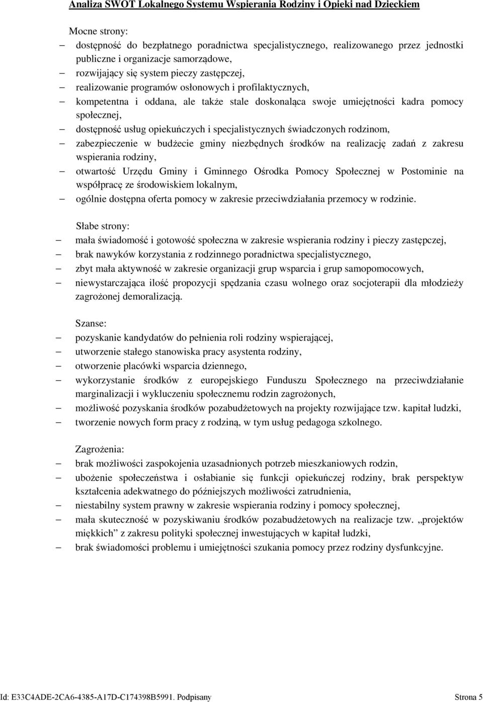 społecznej, dostępność usług opiekuńczych i specjalistycznych świadczonych rodzinom, zabezpieczenie w budżecie gminy niezbędnych środków na realizację zadań z zakresu wspierania rodziny, otwartość
