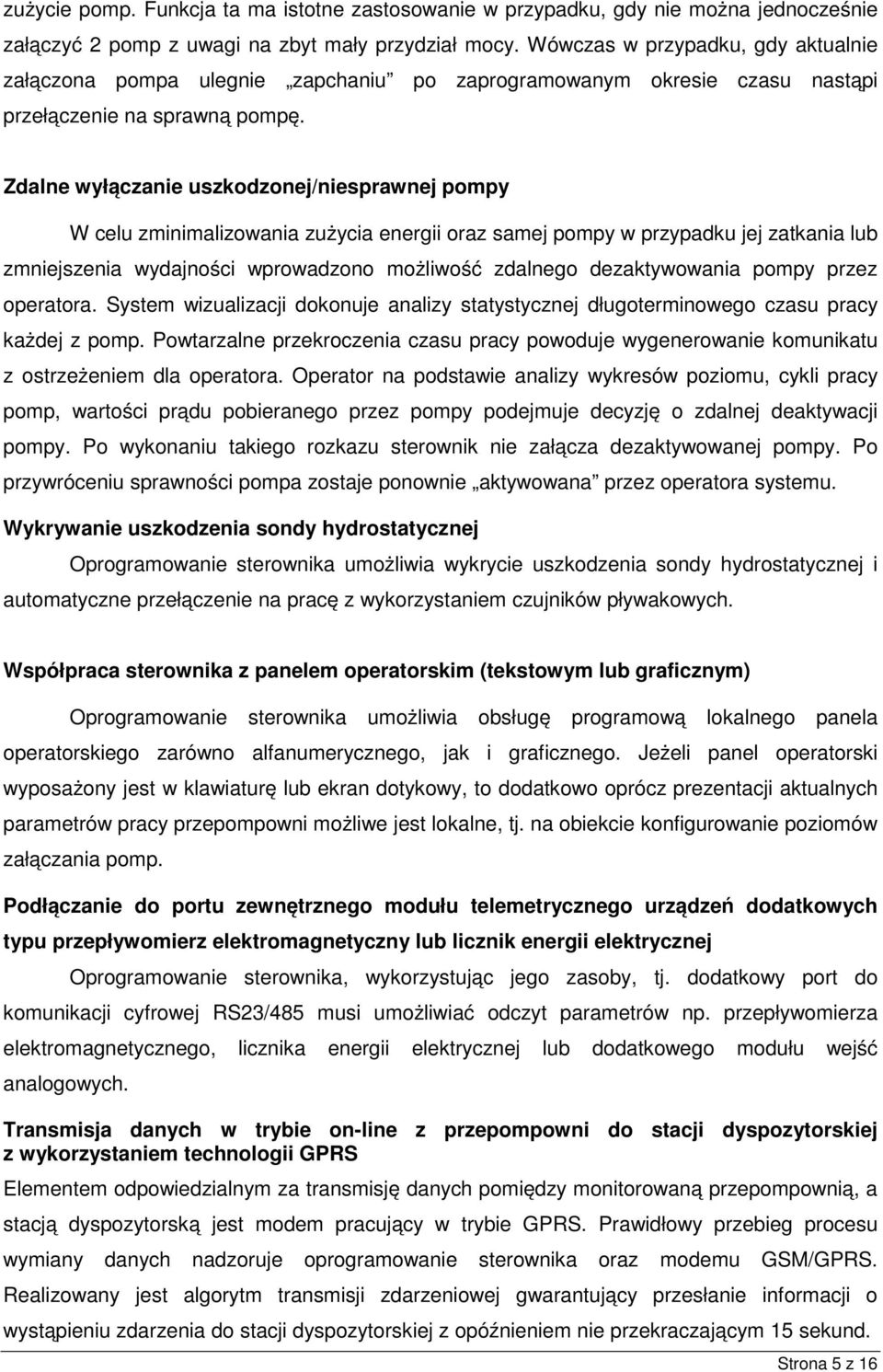 Zdalne wyłączanie uszkodzonej/niesprawnej pompy W celu zminimalizowania zużycia energii oraz samej pompy w przypadku jej zatkania lub zmniejszenia wydajności wprowadzono możliwość zdalnego