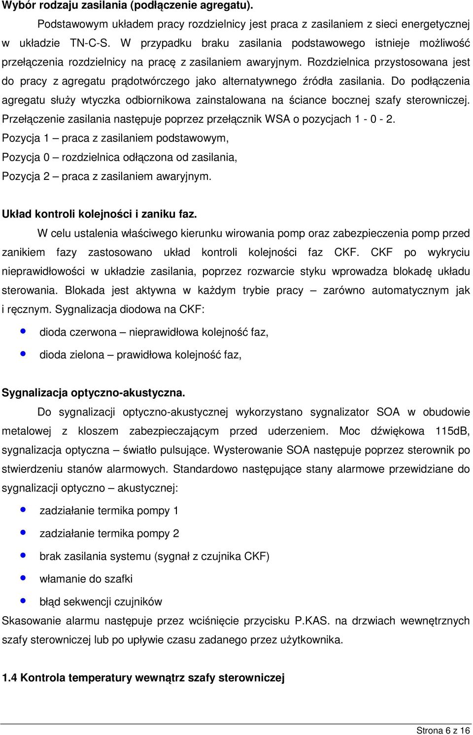 Rozdzielnica przystosowana jest do pracy z agregatu prądotwórczego jako alternatywnego źródła zasilania.