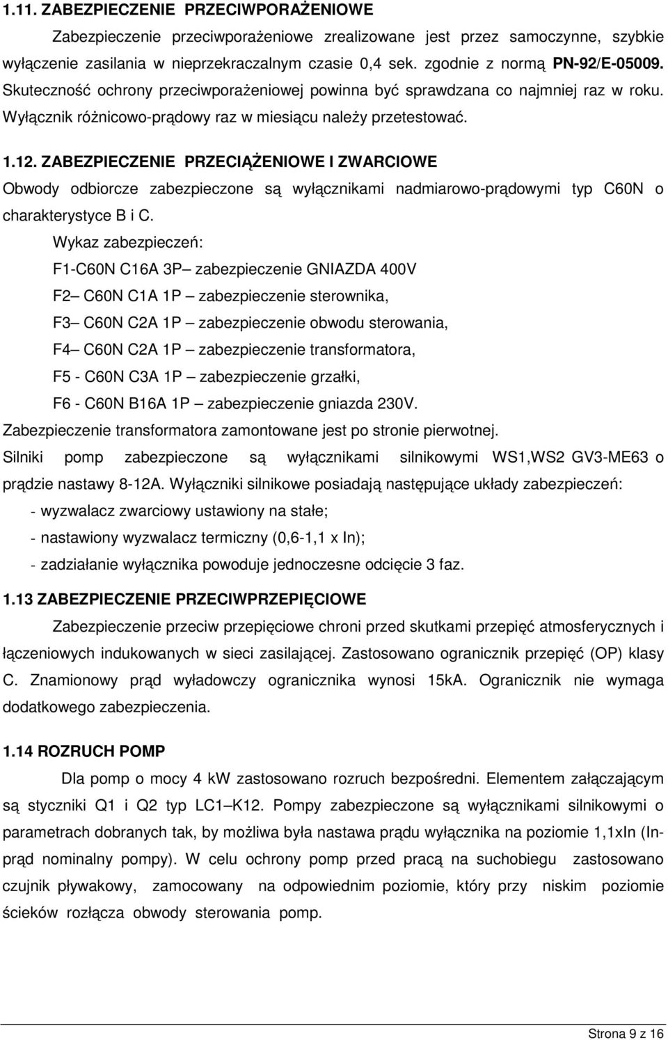 ZABEZPIECZENIE PRZECIĄŻENIOWE I ZWARCIOWE Obwody odbiorcze zabezpieczone są wyłącznikami nadmiarowo-prądowymi typ C60N o charakterystyce B i C.