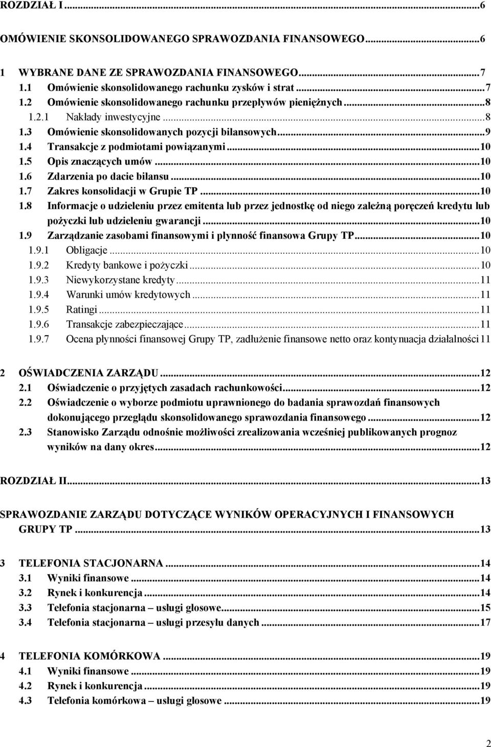 ..10 1.7 Zakres konsolidacji w Grupie TP...10 1.8 Informacje o udzieleniu przez emitenta lub przez jednostkę od niego zależną poręczeń kredytu lub pożyczki lub udzieleniu gwarancji...10 1.9 Zarządzanie zasobami finansowymi i płynność finansowa Grupy TP.