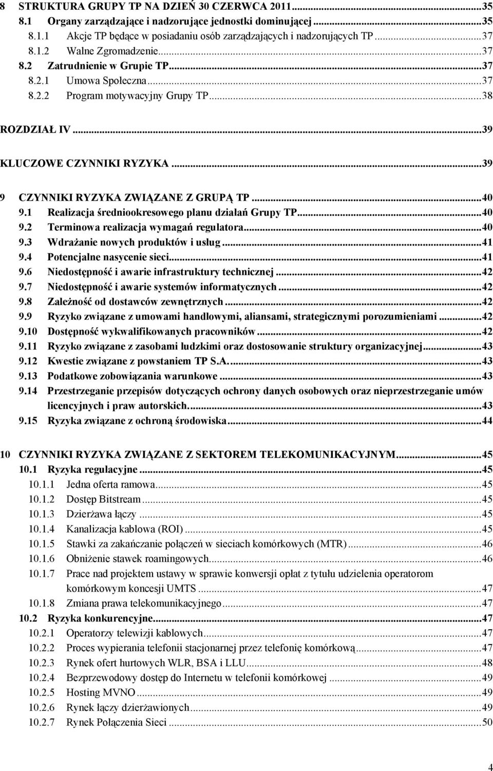 1 Realizacja średniookresowego planu działań Grupy TP...40 9.2 Terminowa realizacja wymagań regulatora...40 9.3 Wdrażanie nowych produktów i usług...41 9.