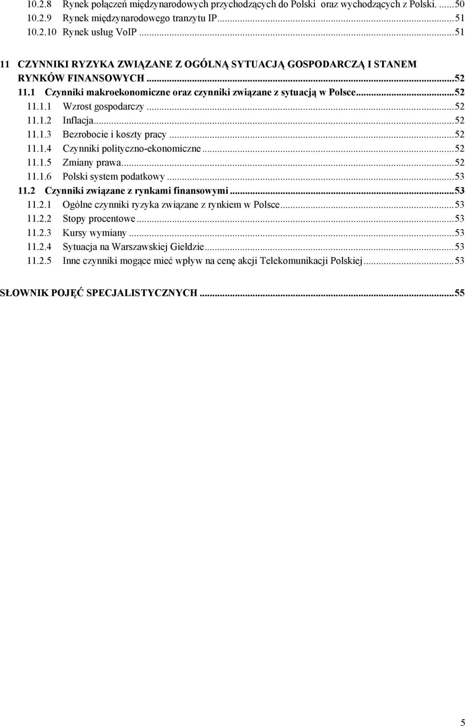 ..52 11.1.2 Inflacja...52 11.1.3 Bezrobocie i koszty pracy...52 11.1.4 Czynniki polityczno-ekonomiczne...52 11.1.5 Zmiany prawa...52 11.1.6 Polski system podatkowy...53 11.