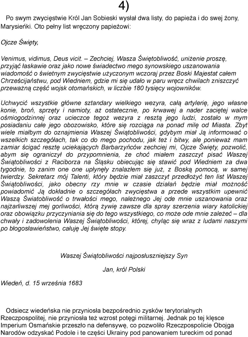 Chrześcijaństwu, pod Wiedniem, gdzie mi się udało w paru wręcz chwilach zniszczyć przeważną część wojsk otomańskich, w liczbie 180 tysięcy wojowników.