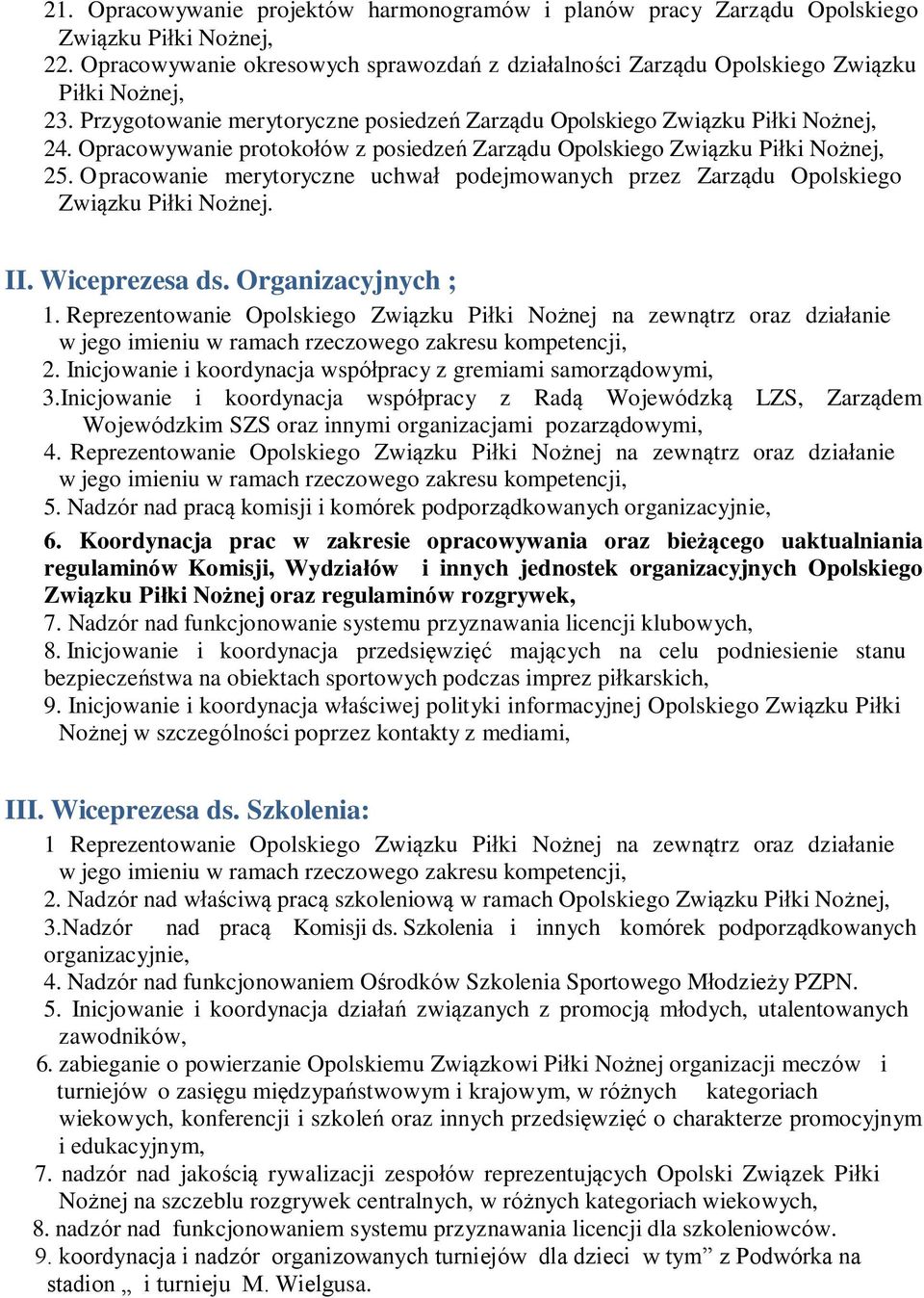 Wiceprezesa ds. Organizacyjnych ; 1. Reprezentowanie Opolskiego Związku Piłki Nożnej na zewnątrz oraz działanie 2. Inicjowanie i koordynacja współpracy z gremiami samorządowymi, 3.