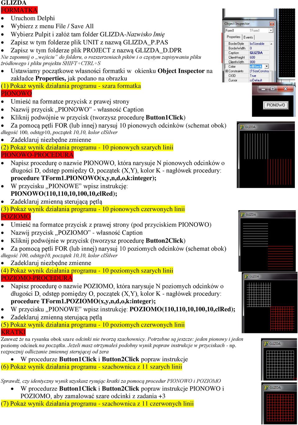 DPR Nie zapomnij o wejściu do folderu, o rozszerzeniach pików i o częstym zapisywaniu pliku źródłowego i pliku projektu SHIFT+CTRL+S Ustawiamy początkowe własności formatki w okienku Object Inspector