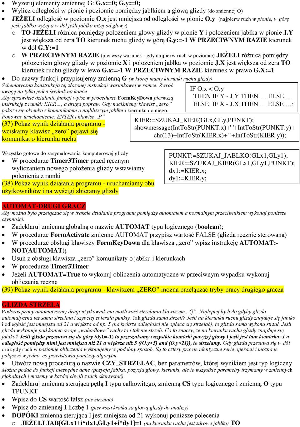 y (najpierw ruch w pionie, w górę jeśli jabłko wyżej a w dół jeśli jabłko niżej od głowy) o TO JEŻELI różnica pomiędzy położeniem głowy glizdy w pionie Y i położeniem jabłka w pionie J.
