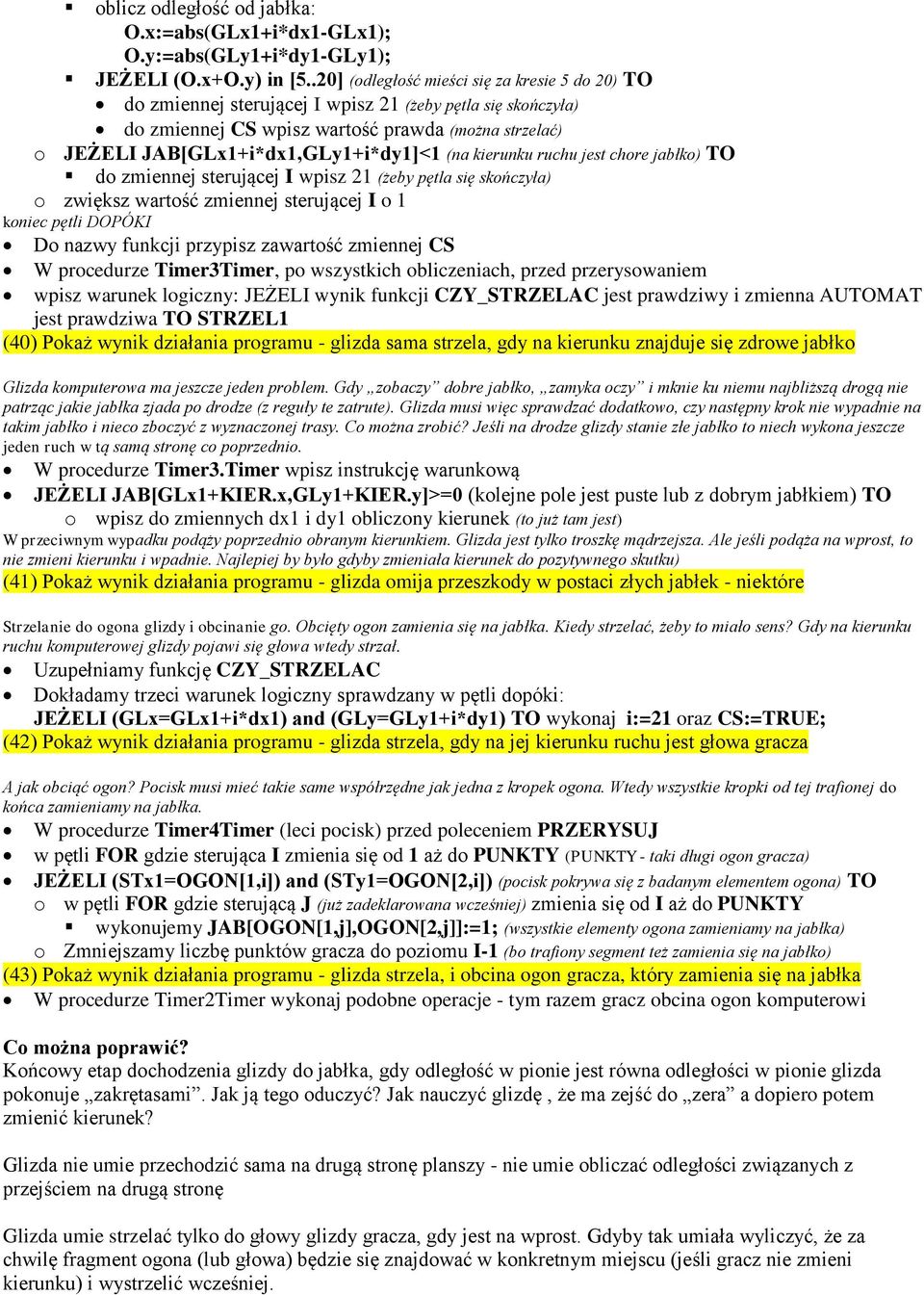 JAB[GLx1+i*dx1,GLy1+i*dy1]<1 (na kierunku ruchu jest chore jabłko) TO do zmiennej sterującej I wpisz 21 (żeby pętla się skończyła) o zwiększ wartość zmiennej sterującej I o 1 koniec pętli DOPÓKI Do