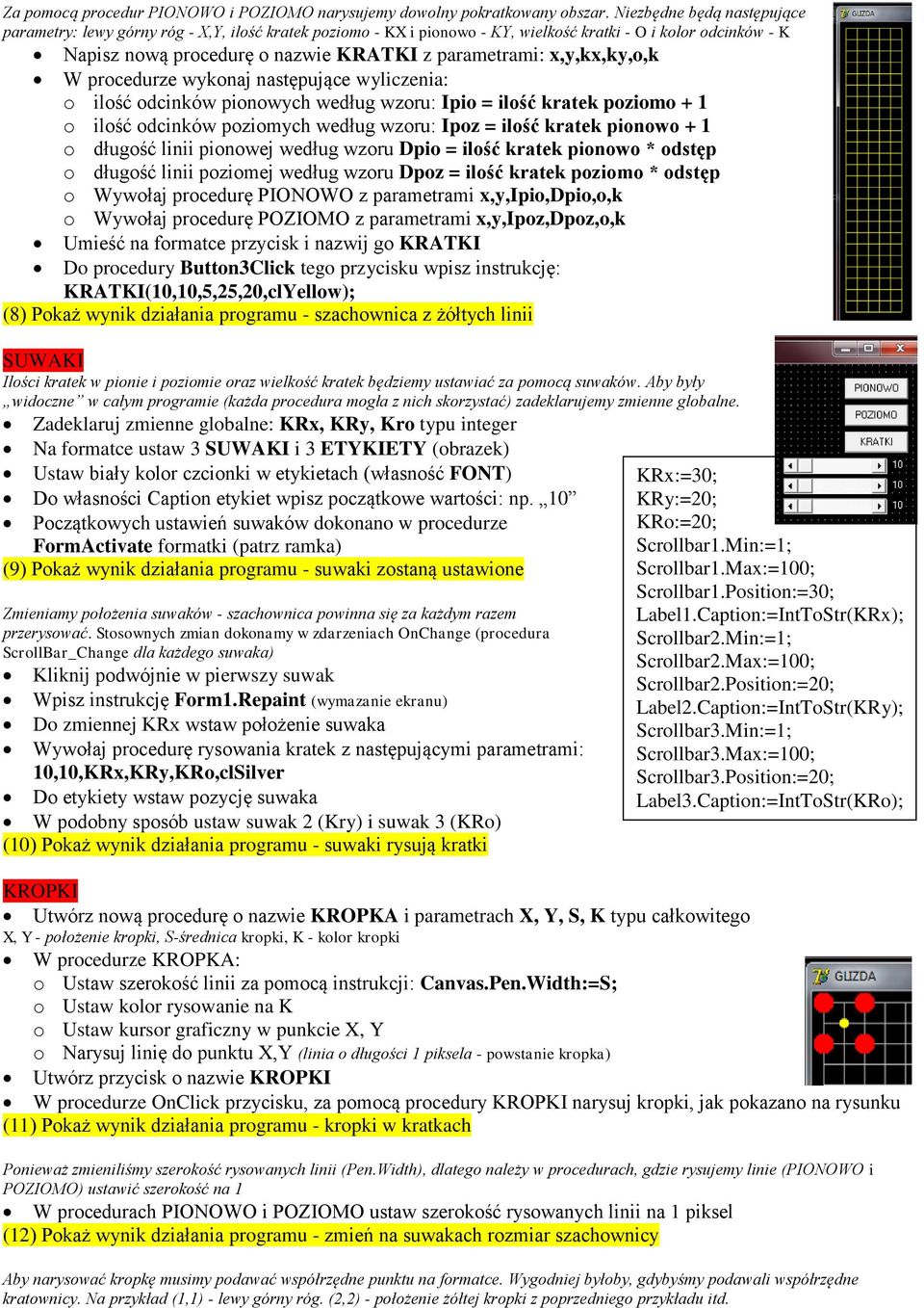 x,y,kx,ky,o,k W procedurze wykonaj następujące wyliczenia: o ilość odcinków pionowych według wzoru: Ipio = ilość kratek poziomo + 1 o ilość odcinków poziomych według wzoru: Ipoz = ilość kratek