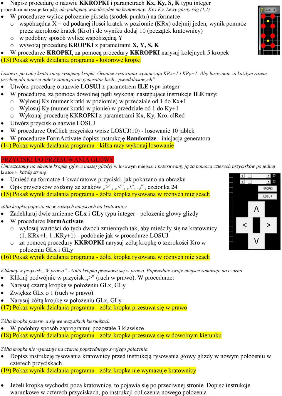 (Kro) i do wyniku dodaj 10 (początek kratownicy) o w podobny sposób wylicz współrzędną Y o wywołaj procedurę KROPKI z parametrami X, Y, S, K W procedurze KROPKI, za pomocą procedury KKROPKI narysuj