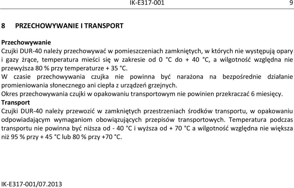 W czasie przechowywania czujka nie powinna być narażona na bezpośrednie działanie promieniowania słonecznego ani ciepła z urządzeń grzejnych.