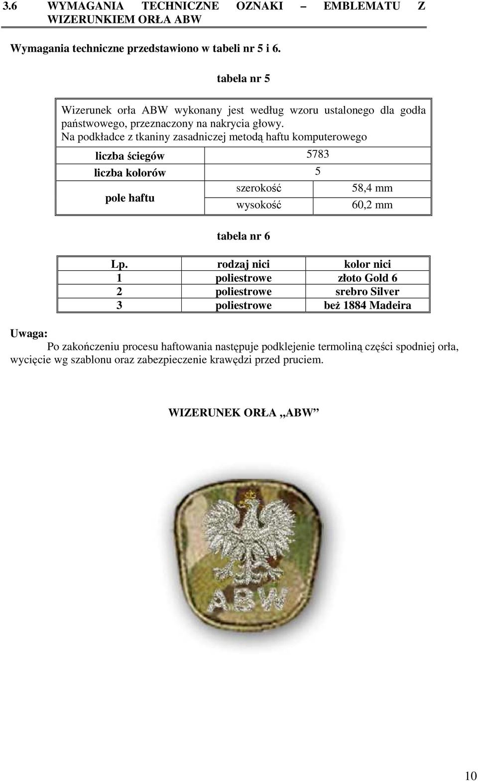 Na podkładce z tkaniny zasadniczej metodą haftu komputerowego liczba ściegów 5783 liczba kolorów 5 szerokość pole haftu wysokość tabela nr 6 58,4 mm 60,2 mm Lp.