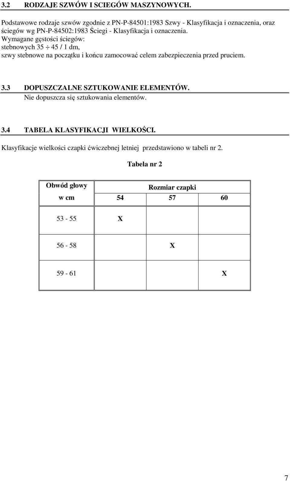 oznaczenia. Wymagane gęstości ściegów: stebnowych 35 45 / 1 dm, szwy stebnowe na początku i końcu zamocować celem zabezpieczenia przed pruciem. 3.3 DOPUSZCZALNE SZTUKOWANIE ELEMENTÓW.