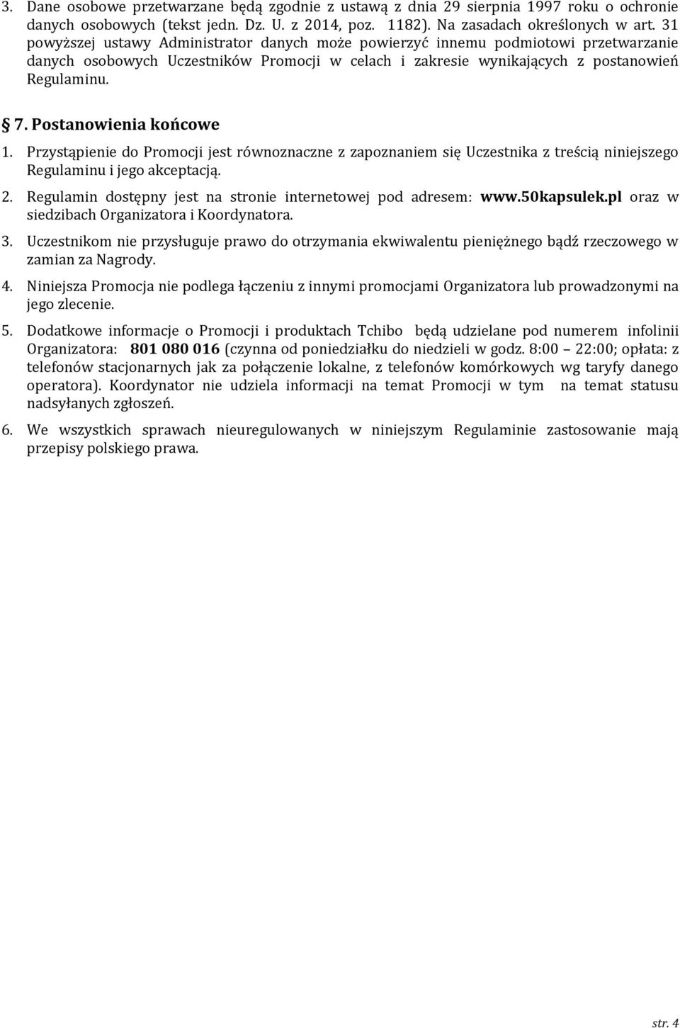 Postanowienia końcowe 1. Przystąpienie do Promocji jest równoznaczne z zapoznaniem się Uczestnika z treścią niniejszego Regulaminu i jego akceptacją. 2.