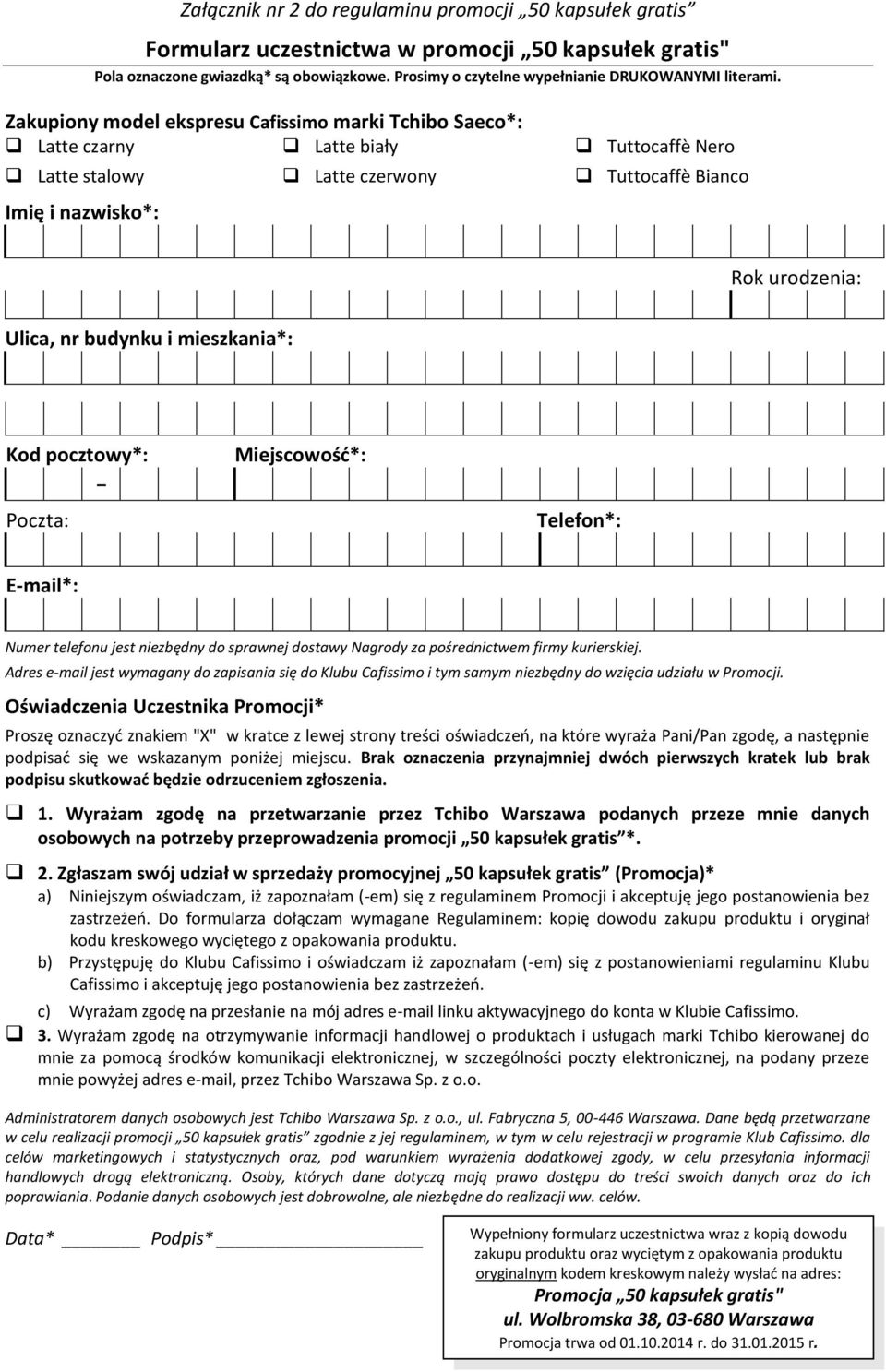 Zakupiony model ekspresu Cafissimo marki Tchibo Saeco*: Latte czarny Latte biały Tuttocaffè Nero Latte stalowy Latte czerwony Tuttocaffè Bianco Imię i nazwisko*: Rok urodzenia: Ulica, nr budynku i