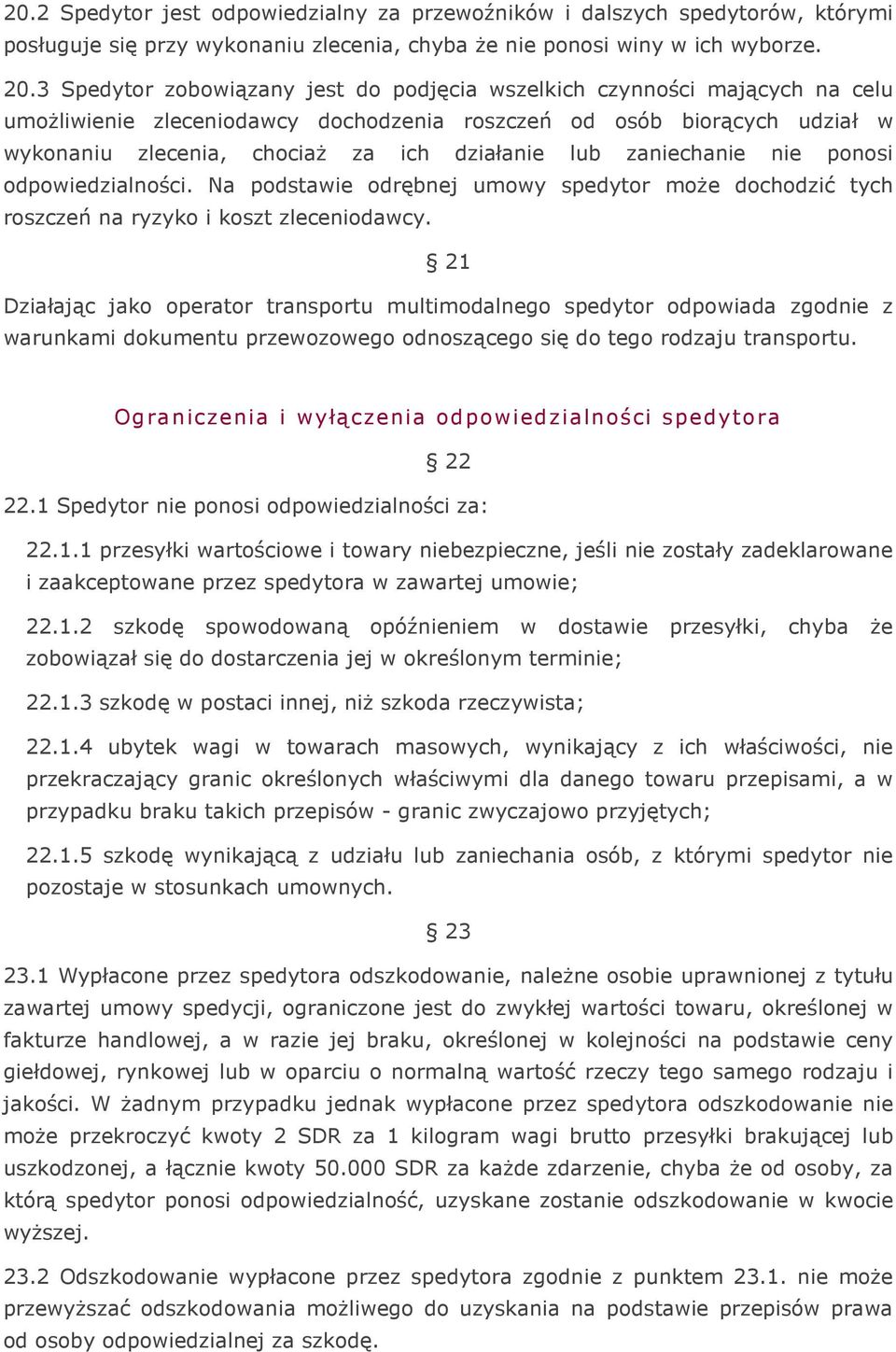 lub zaniechanie nie ponosi odpowiedzialności. Na podstawie odrębnej umowy spedytor może dochodzić tych roszczeń na ryzyko i koszt zleceniodawcy.