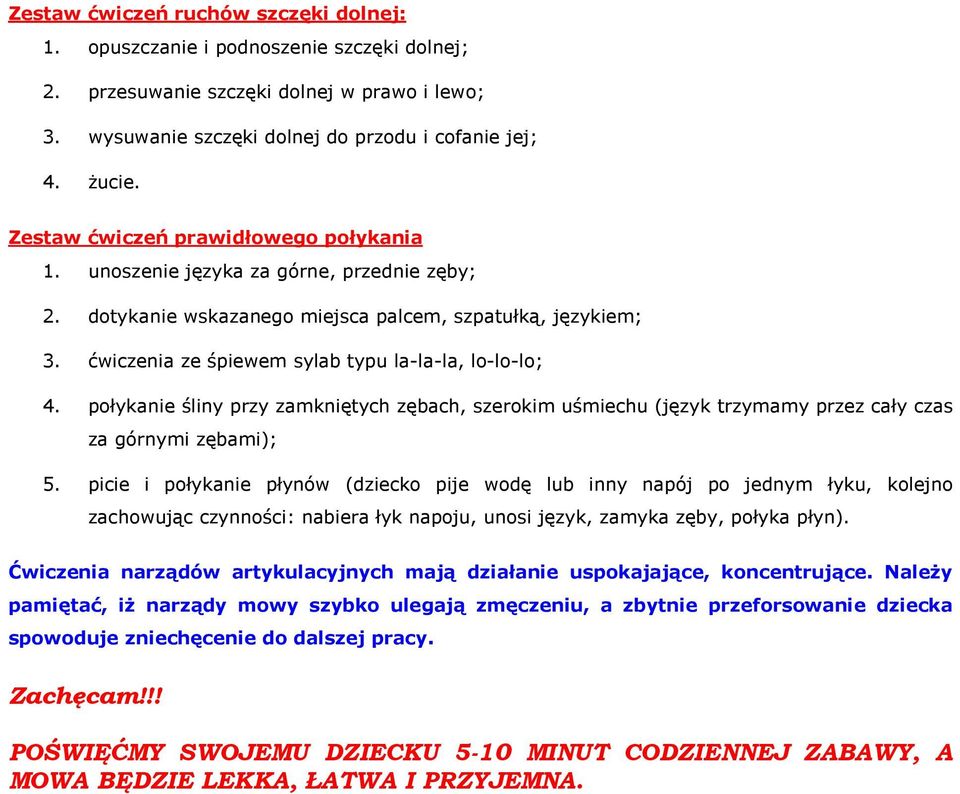 ćwiczenia ze śpiewem sylab typu la-la-la, lo-lo-lo; 4. połykanie śliny przy zamkniętych zębach, szerokim uśmiechu (język trzymamy przez cały czas za górnymi zębami); 5.