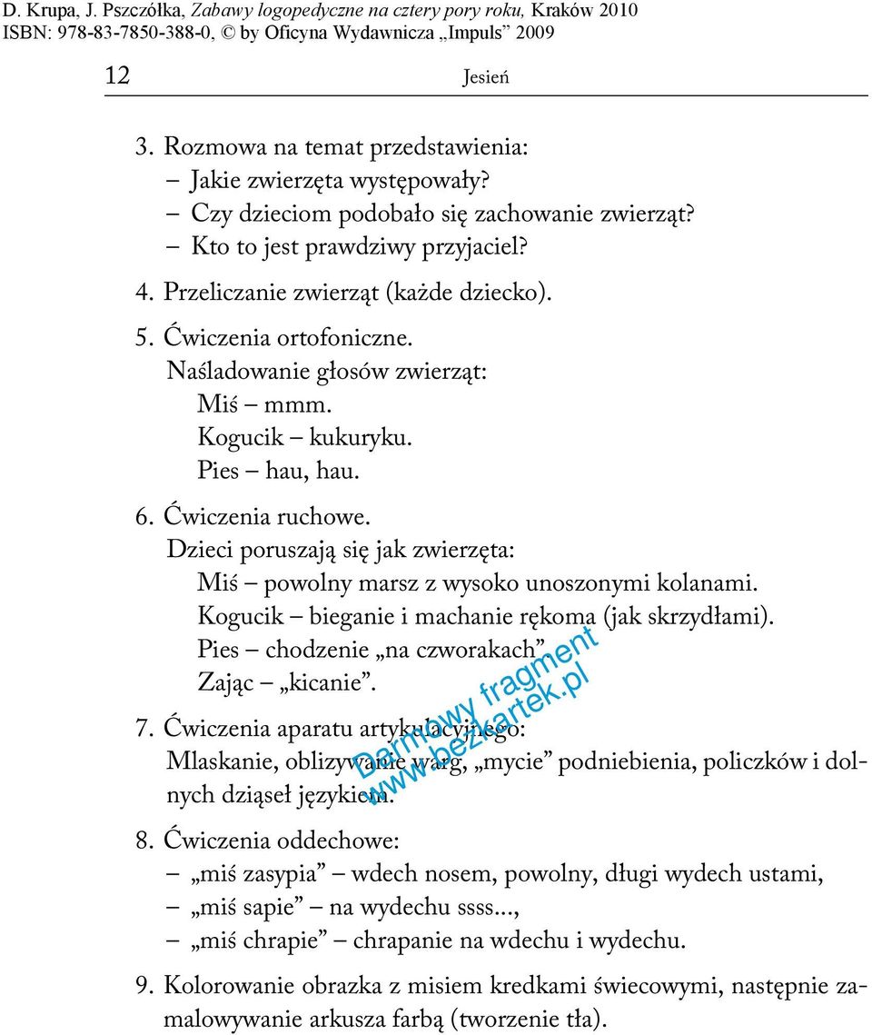 Dzieci poruszają się jak zwierzęta: Miś powolny marsz z wysoko unoszonymi kolanami. Kogucik bieganie i machanie rękoma (jak skrzydłami). Pies chodzenie na czworakach. Zając kicanie. 7.