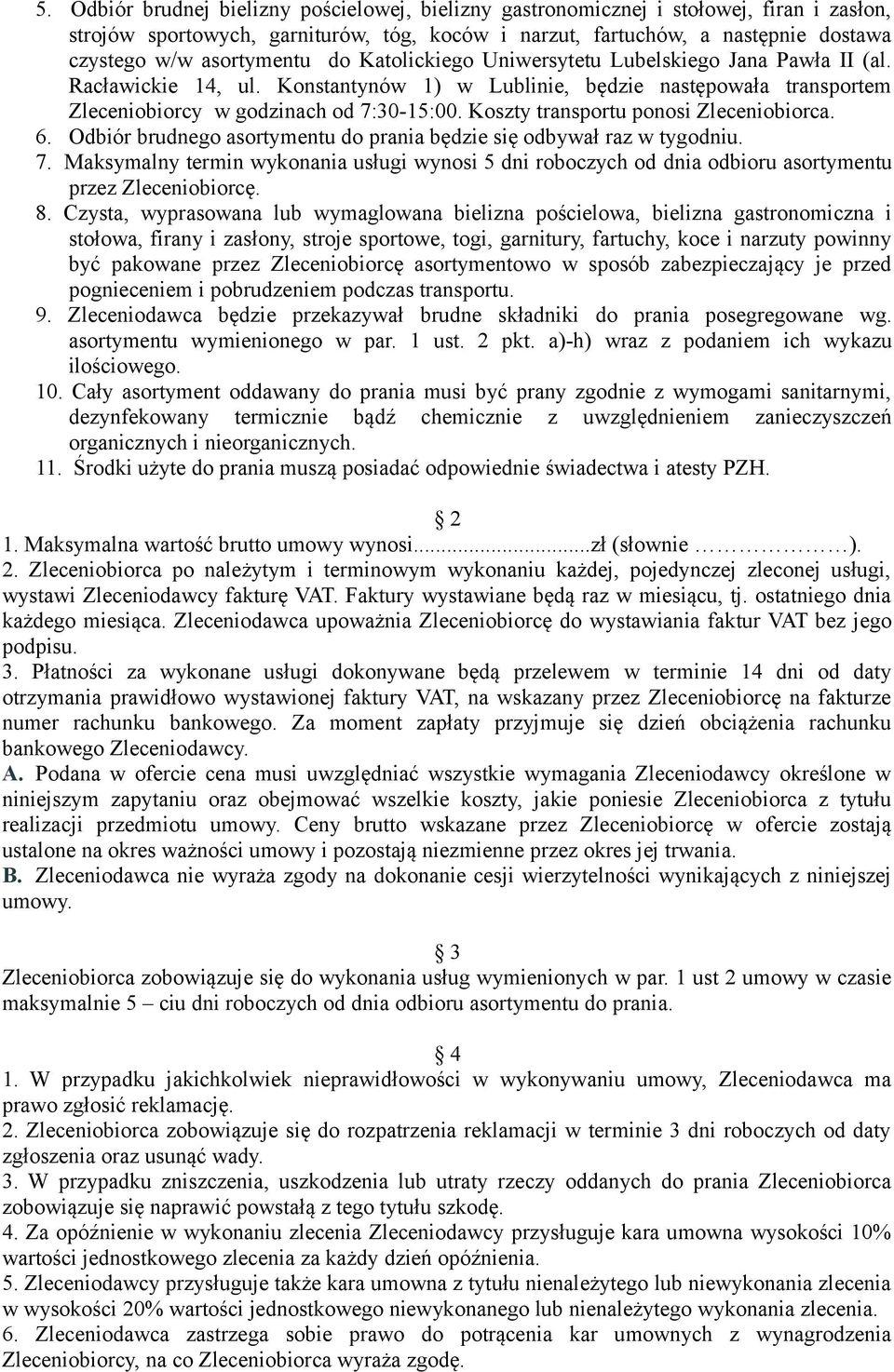 Koszty transportu ponosi Zleceniobiorca. 6. Odbiór brudnego asortymentu do prania będzie się odbywał raz w tygodniu. 7.