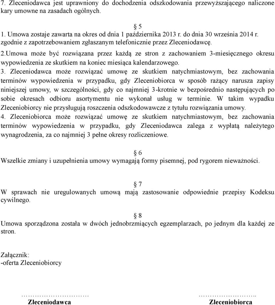 3. Zleceniodawca może rozwiązać umowę ze skutkiem natychmiastowym, bez zachowania terminów wypowiedzenia w przypadku, gdy Zleceniobiorca w sposób rażący narusza zapisy niniejszej umowy, w