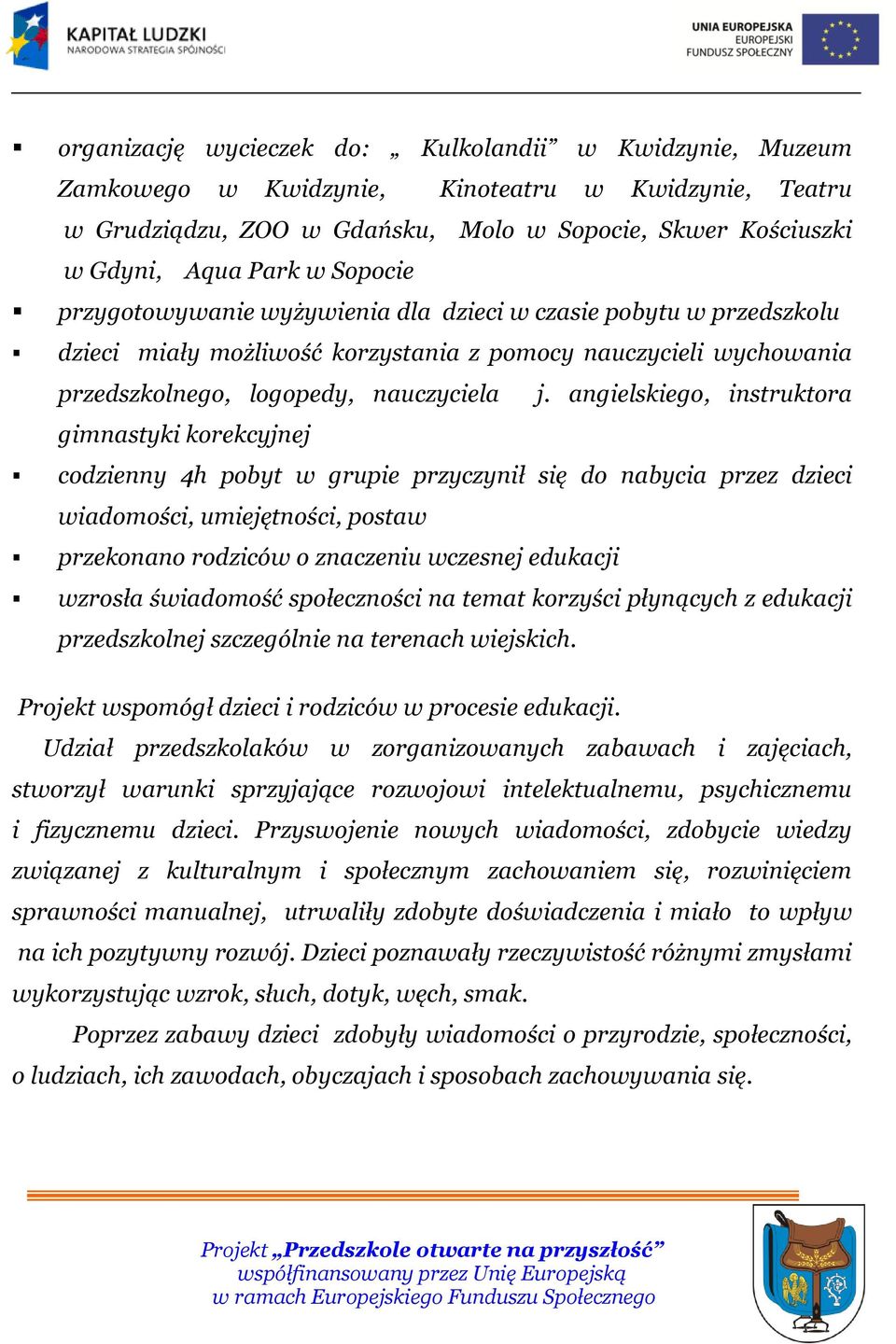 angielskiego, instruktora gimnastyki korekcyjnej codzienny 4h pobyt w grupie przyczynił się do nabycia przez dzieci wiadomości, umiejętności, postaw przekonano rodziców o znaczeniu wczesnej edukacji