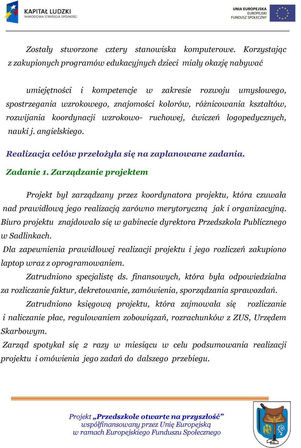 kształtów, rozwijania koordynacji wzrokowo- ruchowej, ćwiczeń logopedycznych, nauki j. angielskiego. Realizacja celów przełożyła się na zaplanowane zadania. Zadanie 1.