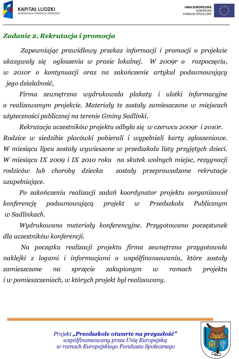 Materiały te zostały zamieszczone w miejscach użyteczności publicznej na terenie Gminy Sadlinki. Rekrutacja uczestników projektu odbyła się w czerwcu 2009r i 2010r.