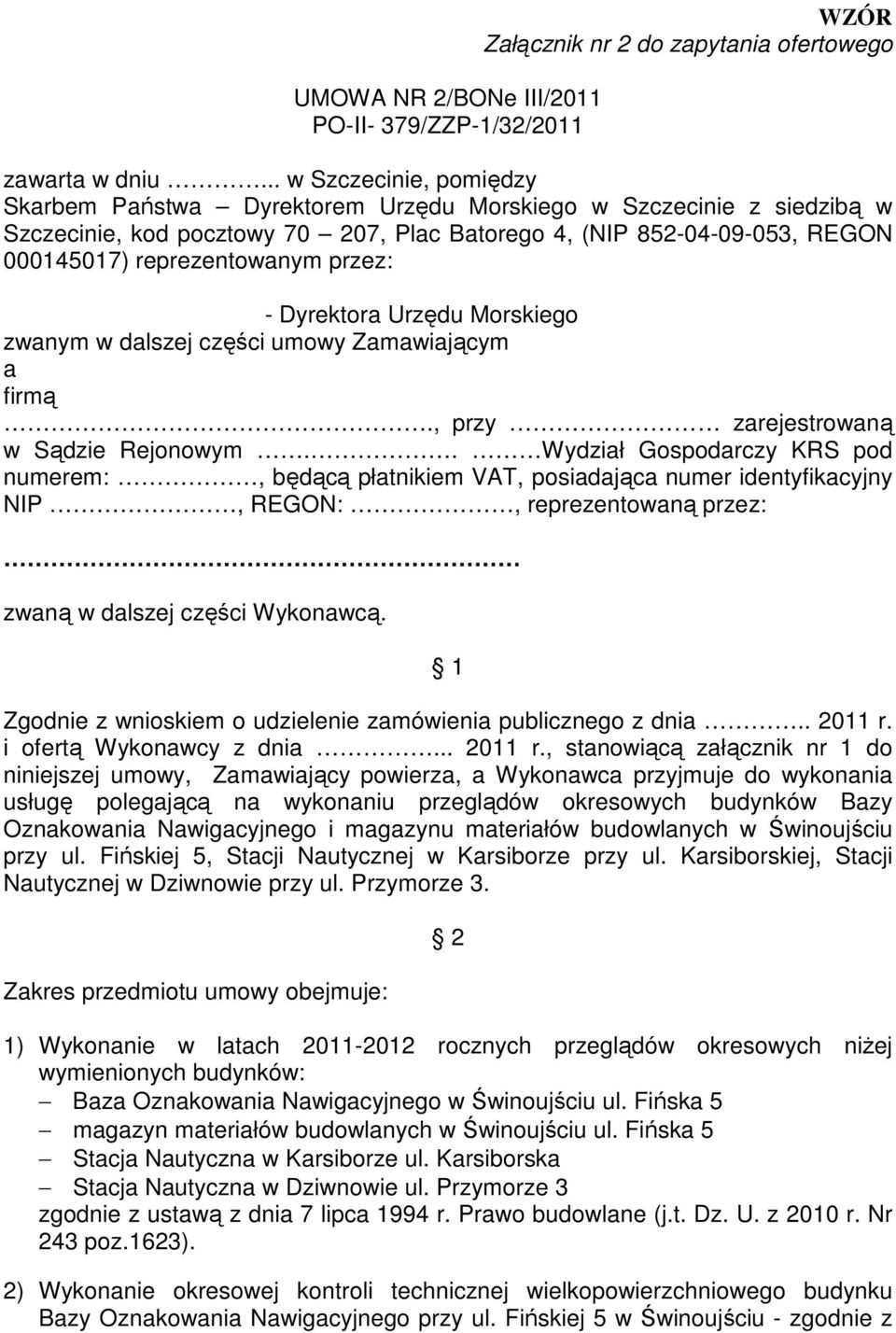 przez: - Dyrektora Urzędu Morskiego zwanym w dalszej części umowy Zamawiającym a firmą., przy zarejestrowaną w Sądzie Rejonowym.