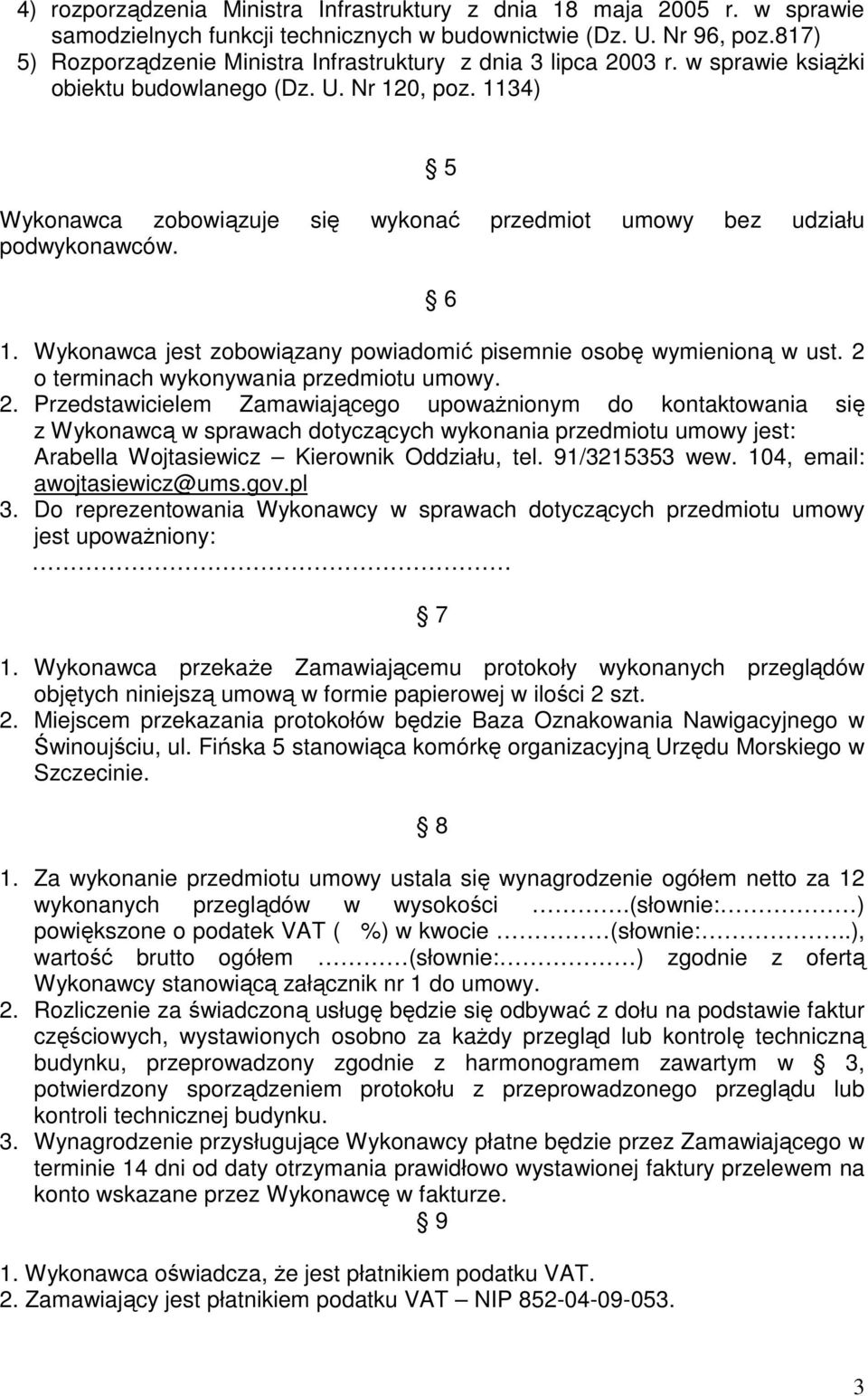 1134) 5 Wykonawca zobowiązuje się wykonać przedmiot umowy bez udziału podwykonawców. 6 1. Wykonawca jest zobowiązany powiadomić pisemnie osobę wymienioną w ust.