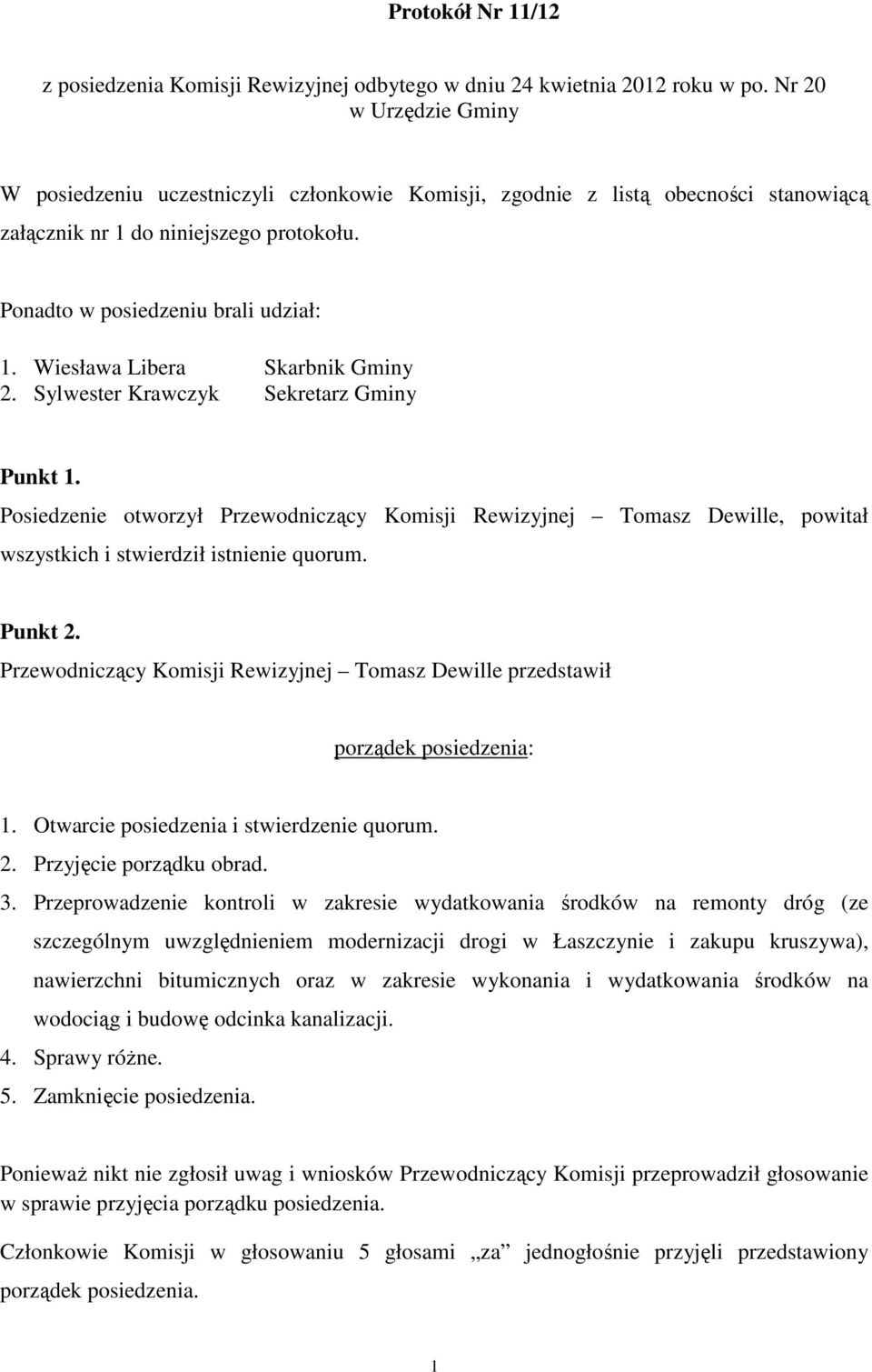 Wiesława Libera Skarbnik Gminy 2. Sylwester Krawczyk Sekretarz Gminy Punkt 1. Posiedzenie otworzył Przewodniczący Komisji Rewizyjnej Tomasz Dewille, powitał wszystkich i stwierdził istnienie quorum.
