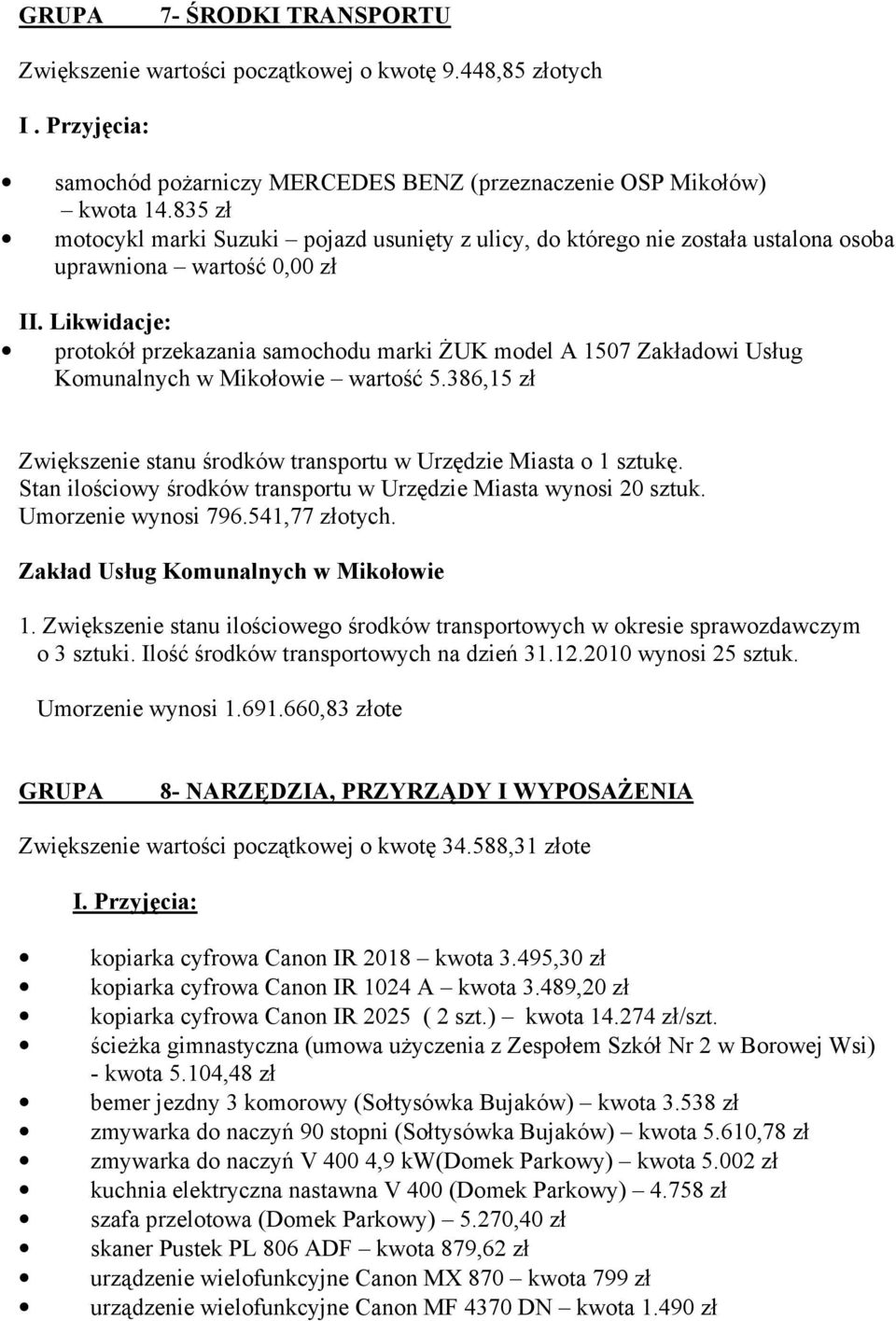 Likwidacje: protokół przekazania samochodu marki śuk model A 1507 Zakładowi Usług Komunalnych w Mikołowie wartość 5.386,15 zł Zwiększenie stanu środków transportu w Urzędzie Miasta o 1 sztukę.