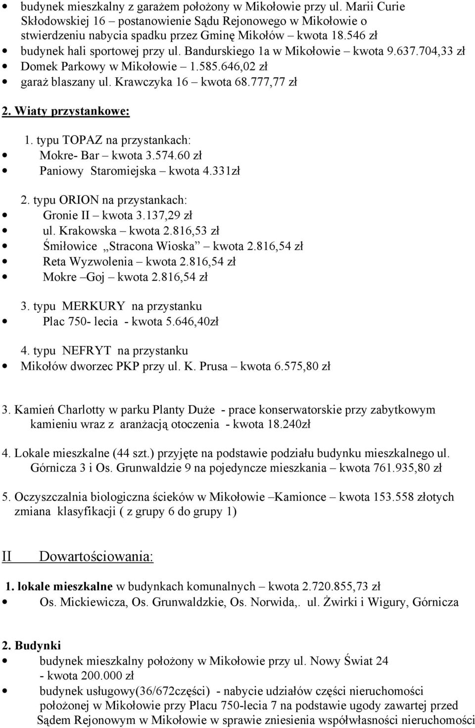 Wiaty przystankowe: 1. typu TOPAZ na przystankach: Mokre- Bar kwota 3.574.60 zł Paniowy Staromiejska kwota 4.331zł 2. typu ORION na przystankach: Gronie II kwota 3.137,29 zł ul. Krakowska kwota 2.