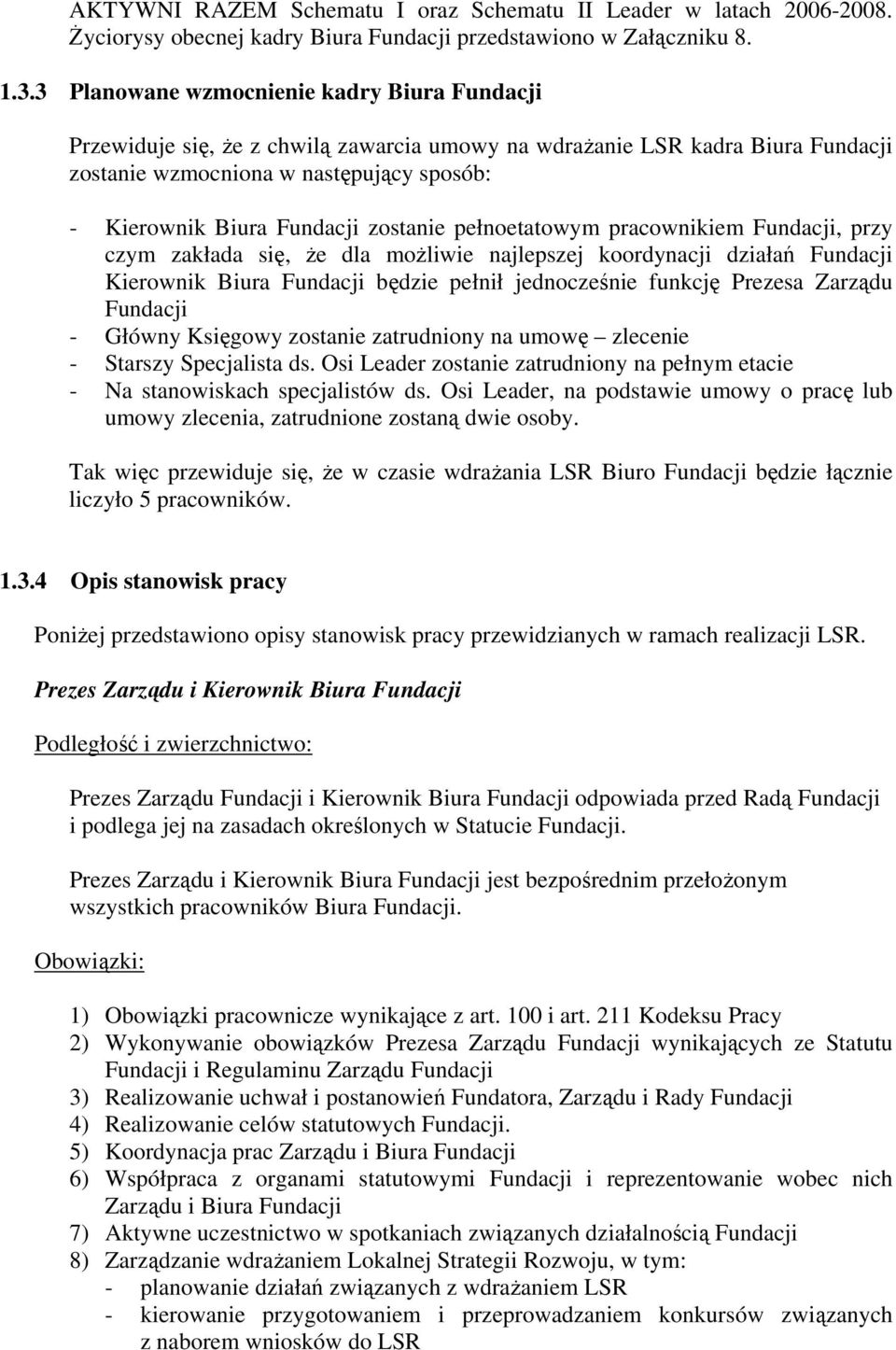 zostanie pełnoetatowym pracownikiem Fundacji, przy czym zakłada się, że dla możliwie najlepszej koordynacji działań Fundacji Kierownik Biura Fundacji będzie pełnił jednocześnie funkcję Prezesa