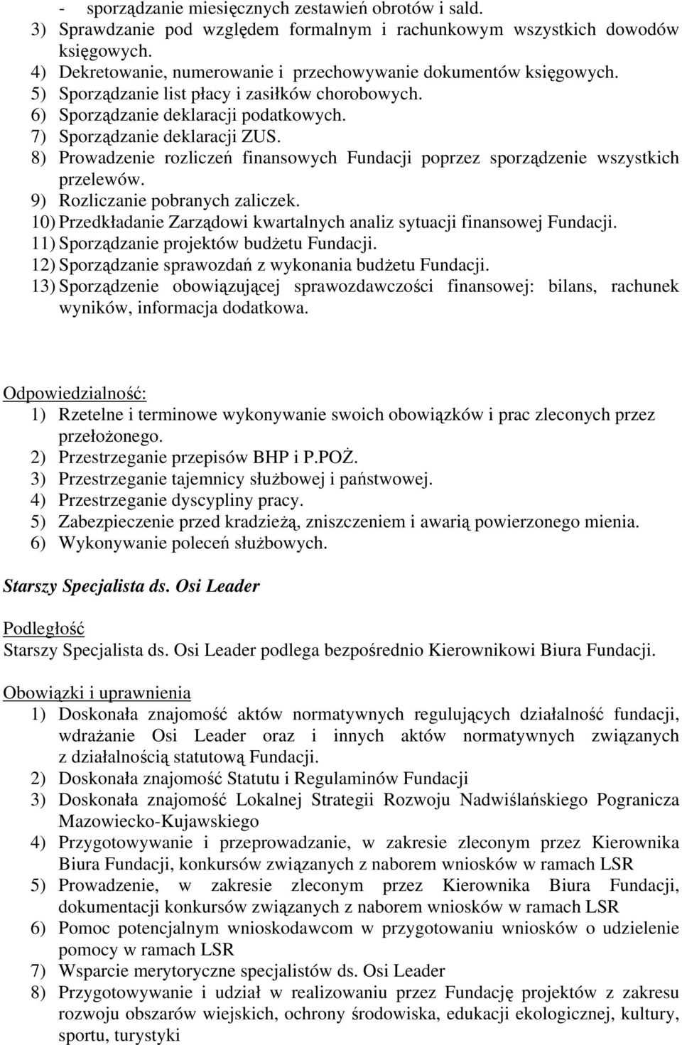 8) Prowadzenie rozliczeń finansowych Fundacji poprzez sporządzenie wszystkich przelewów. 9) Rozliczanie pobranych zaliczek. 10) Przedkładanie Zarządowi kwartalnych analiz sytuacji finansowej Fundacji.