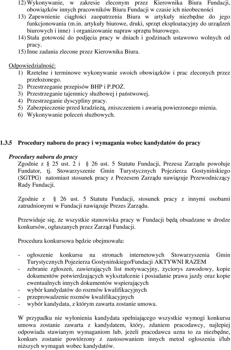 14) Stała gotowość do podjęcia pracy w dniach i godzinach ustawowo wolnych od pracy. 15) Inne zadania zlecone przez Kierownika Biura.