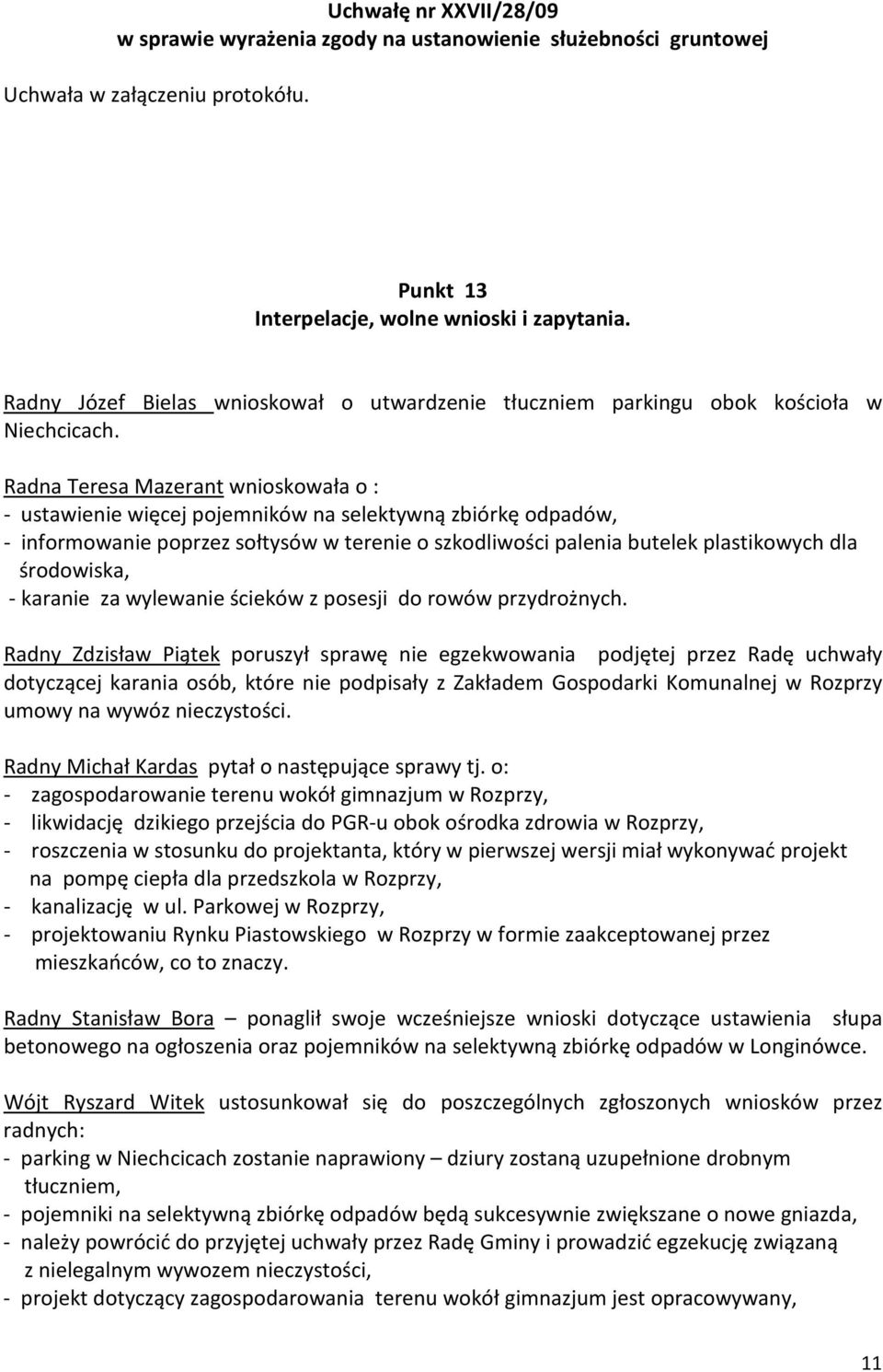 Radna Teresa Mazerant wnioskowała o : - ustawienie więcej pojemników na selektywną zbiórkę odpadów, - informowanie poprzez sołtysów w terenie o szkodliwości palenia butelek plastikowych dla