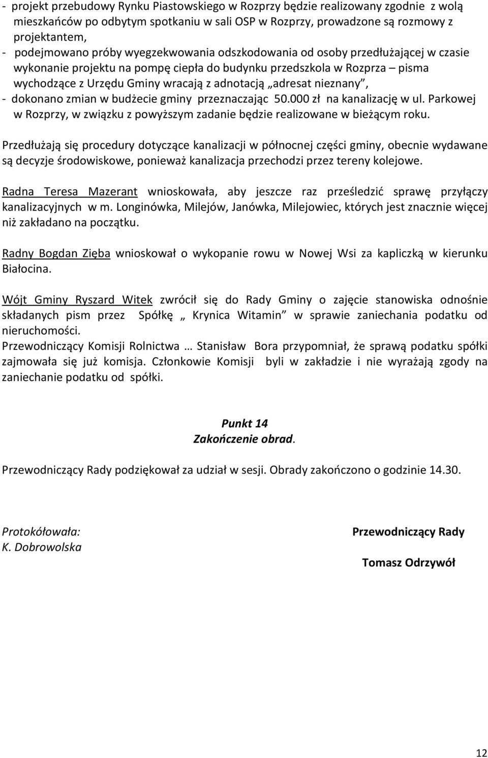 - dokonano zmian w budżecie gminy przeznaczając 50.000 zł na kanalizację w ul. Parkowej w Rozprzy, w związku z powyższym zadanie będzie realizowane w bieżącym roku.