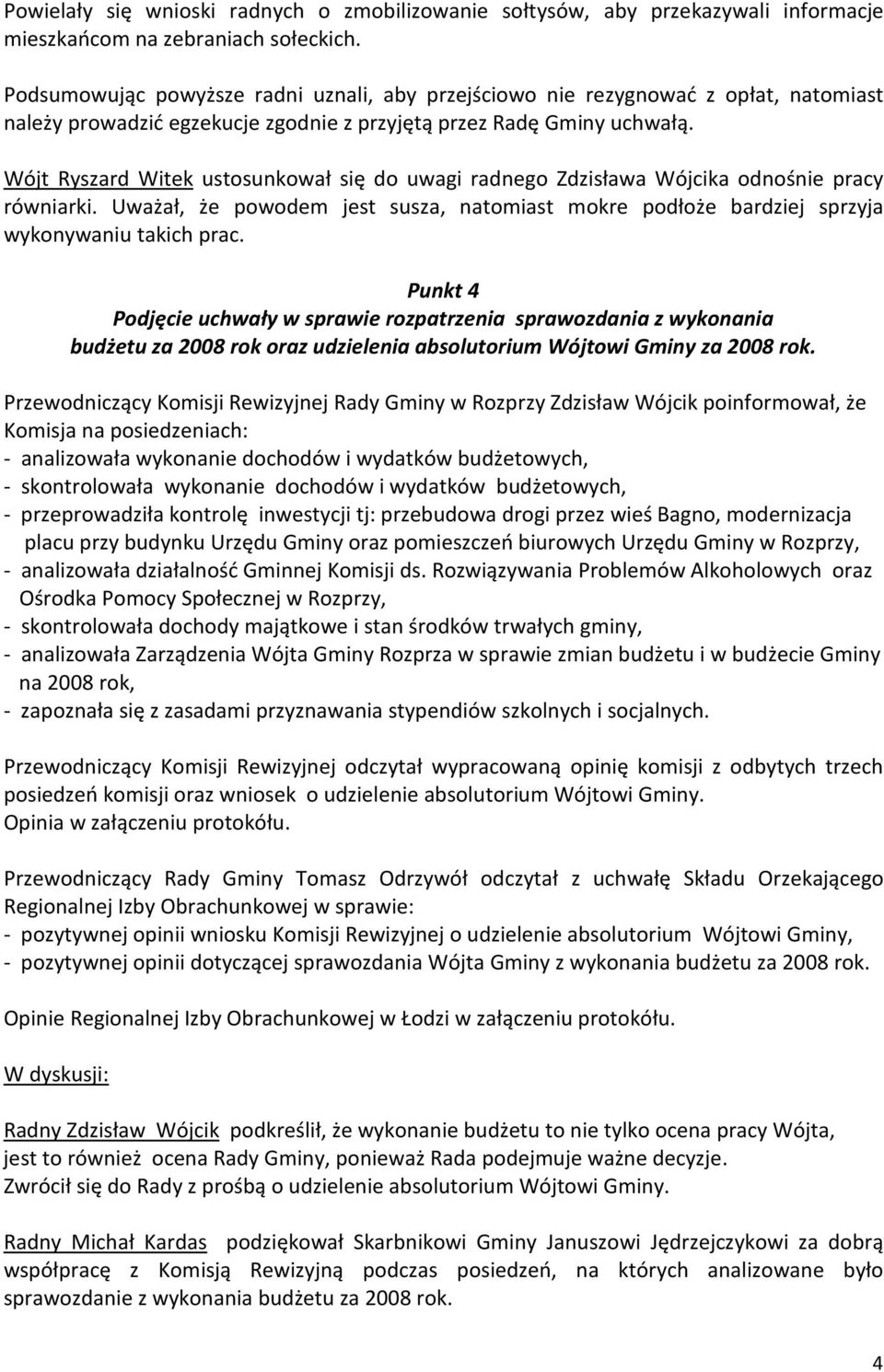 Wójt Ryszard Witek ustosunkował się do uwagi radnego Zdzisława Wójcika odnośnie pracy równiarki. Uważał, że powodem jest susza, natomiast mokre podłoże bardziej sprzyja wykonywaniu takich prac.