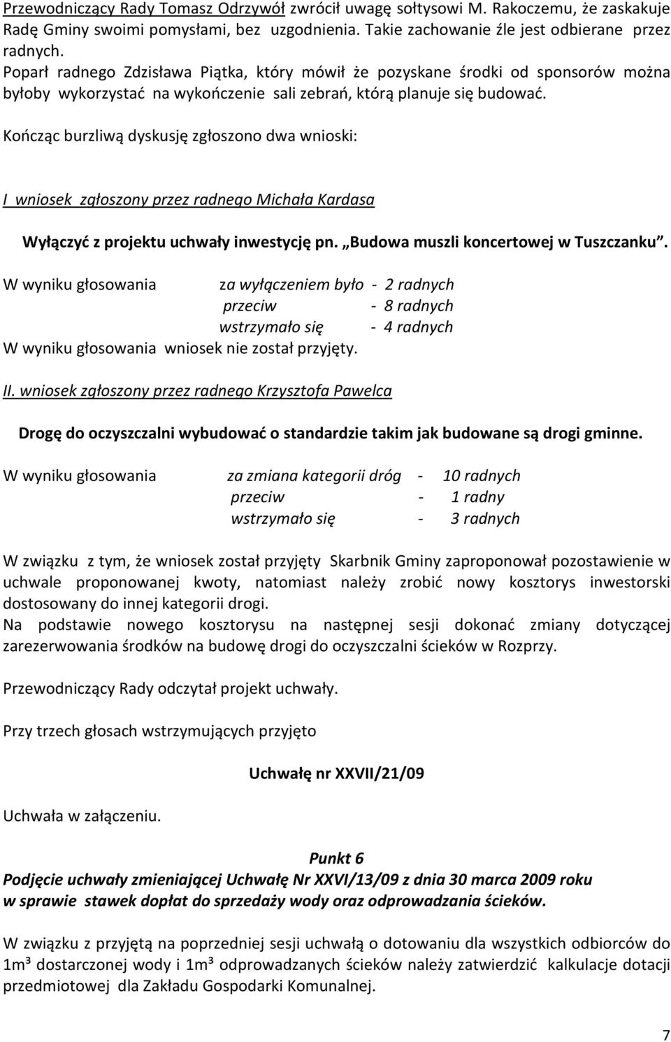 Kończąc burzliwą dyskusję zgłoszono dwa wnioski: I wniosek zgłoszony przez radnego Michała Kardasa Wyłączyć z projektu uchwały inwestycję pn. Budowa muszli koncertowej w Tuszczanku.