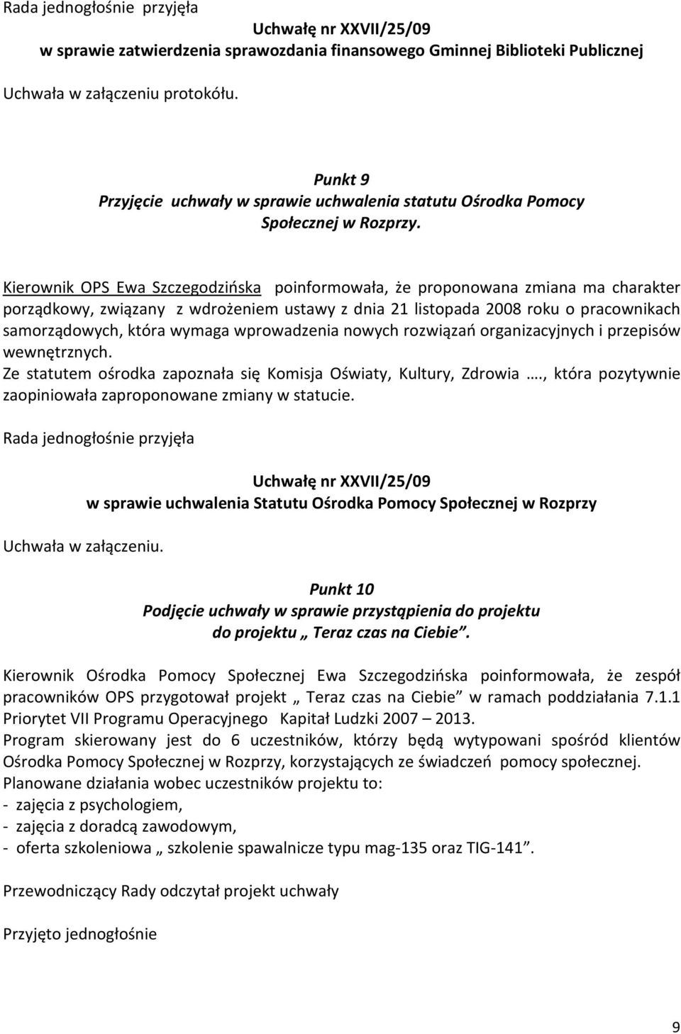 Kierownik OPS Ewa Szczegodzińska poinformowała, że proponowana zmiana ma charakter porządkowy, związany z wdrożeniem ustawy z dnia 21 listopada 2008 roku o pracownikach samorządowych, która wymaga