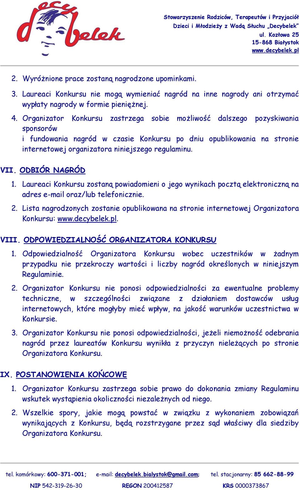 VII. ODBIÓR NAGRÓD 1. Laureaci Konkursu zostaną powiadomieni o jego wynikach pocztą elektroniczną na adres e-mail oraz/lub telefonicznie. 2.