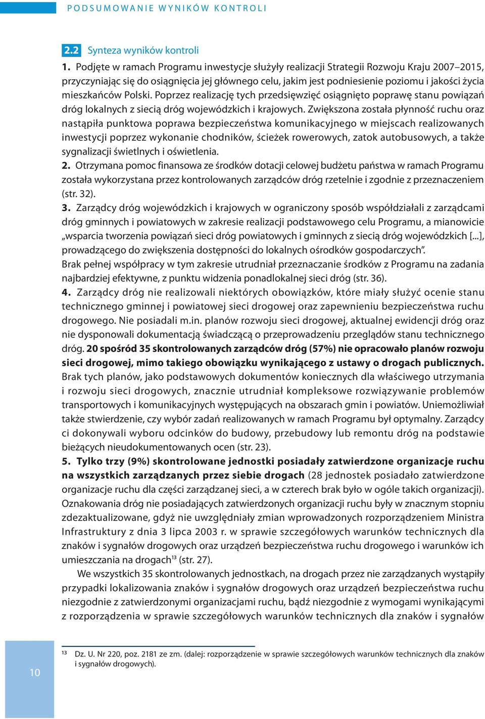 mieszkańców Polski. Poprzez realizację tych przedsięwzięć osiągnięto poprawę stanu powiązań dróg lokalnych z siecią dróg wojewódzkich i krajowych.