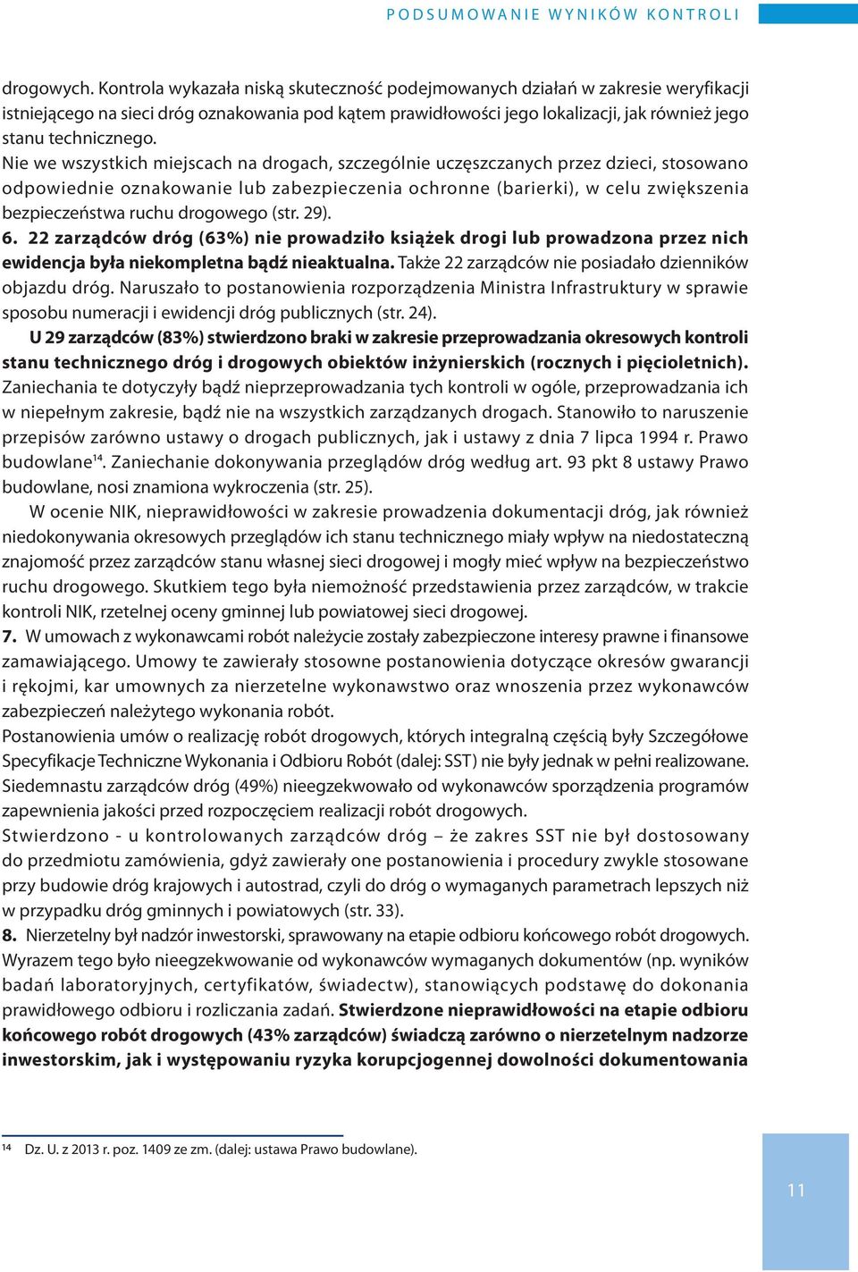 Nie we wszystkich miejscach na drogach, szczególnie uczęszczanych przez dzieci, stosowano odpowiednie oznakowanie lub zabezpieczenia ochronne (barierki), w celu zwiększenia bezpieczeństwa ruchu