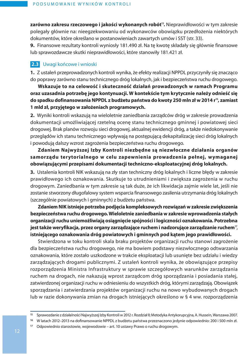 Finansowe rezultaty kontroli wyniosły 181.490 zł. Na tę kwotę składały się głównie finansowe lub sprawozdawcze skutki nieprawidłowości, które stanowiły 181.421 zł. 2.3 Uwagi końcowe i wnioski 1.