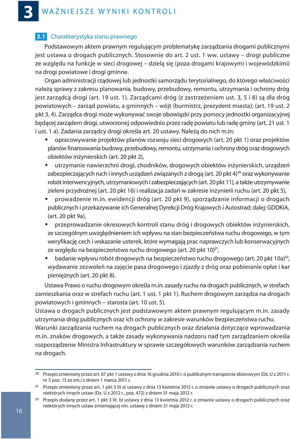 ustawy drogi publiczne ze względu na funkcje w sieci drogowej dzielą się (poza drogami krajowymi i wojewódzkimi) na drogi powiatowe i drogi gminne.