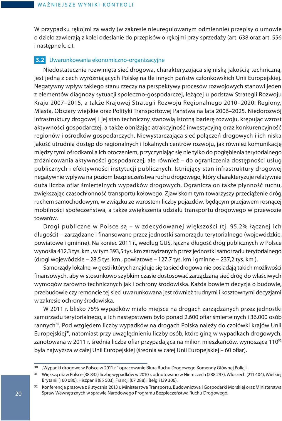 2 Uwarunkowania ekonomiczno-organizacyjne Niedostatecznie rozwinięta sieć drogowa, charakteryzująca się niską jakością techniczną, jest jedną z cech wyróżniających Polskę na tle innych państw