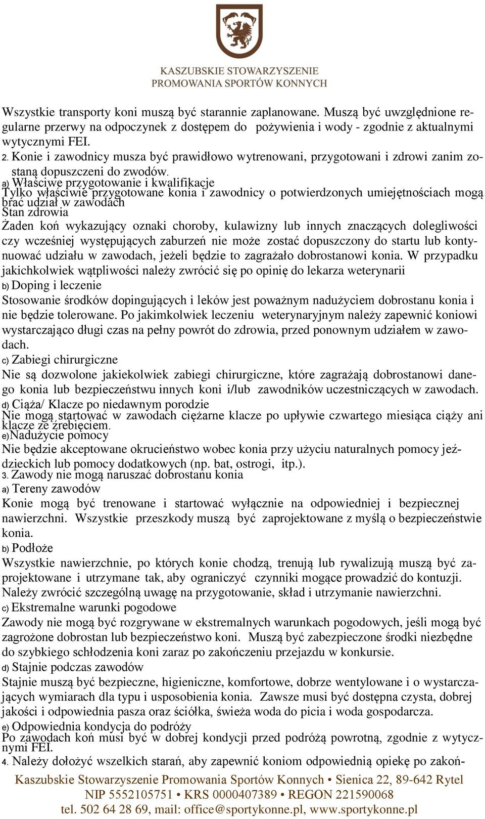 a) Właściwe przygotowanie i kwalifikacje Tylko właściwie przygotowane konia i zawodnicy o potwierdzonych umiejętnościach mogą brać udział w zawodach Stan zdrowia Żaden koń wykazujący oznaki choroby,