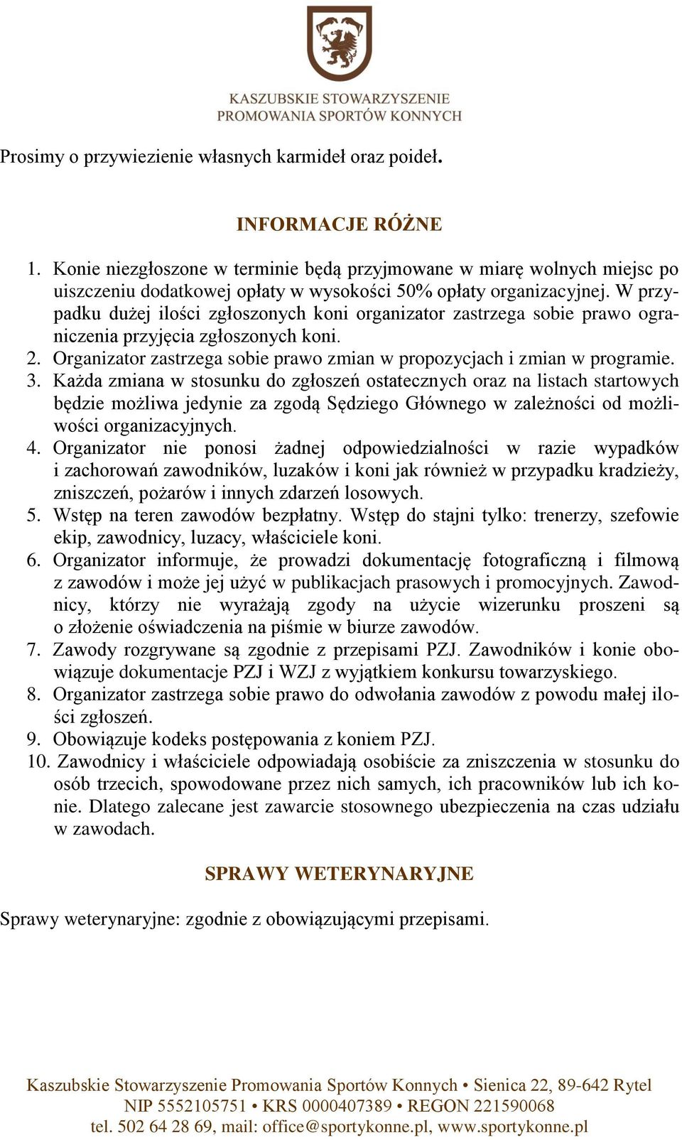 W przypadku dużej ilości zgłoszonych koni organizator zastrzega sobie prawo ograniczenia przyjęcia zgłoszonych koni. 2. Organizator zastrzega sobie prawo zmian w propozycjach i zmian w programie. 3.